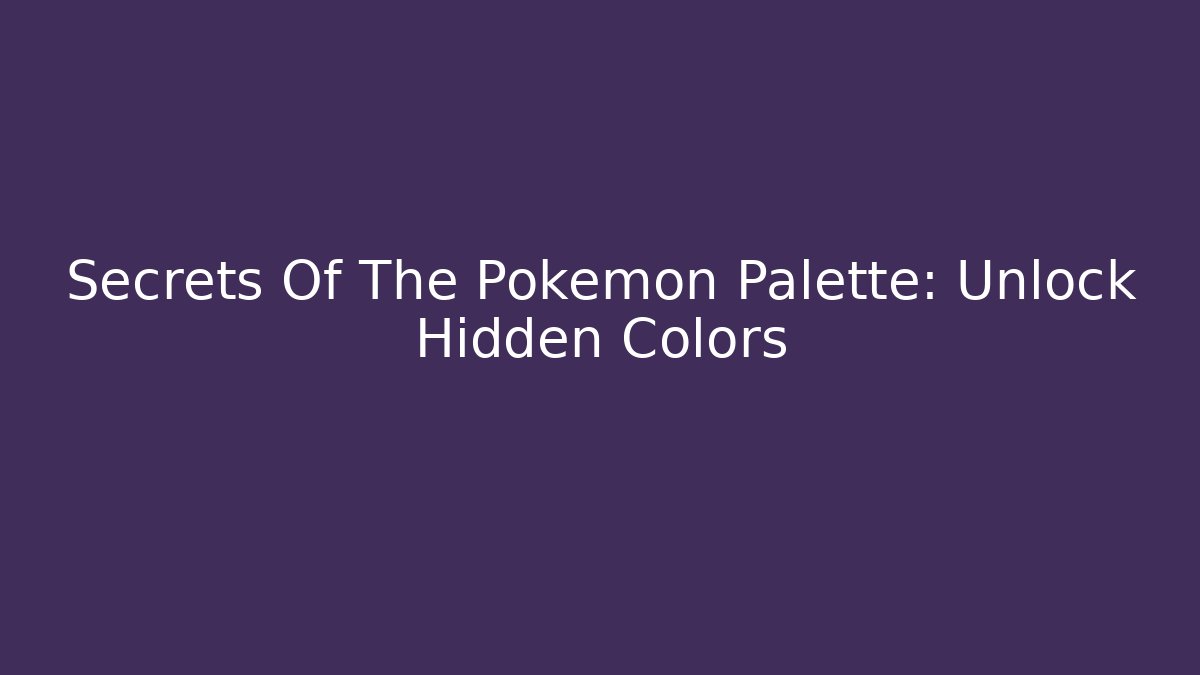 Secrets Of The Pokémon Palette: Unlock Hidden Colors