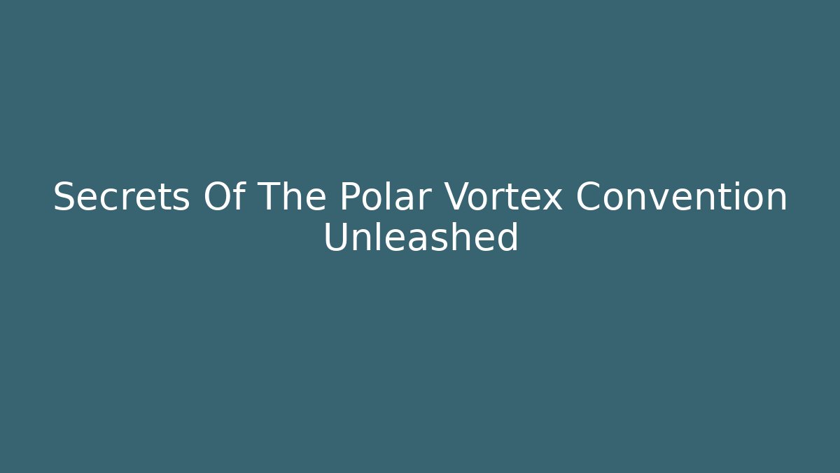 Secrets Of The Polar Vortex Convention Unleashed - Método de Aprovação