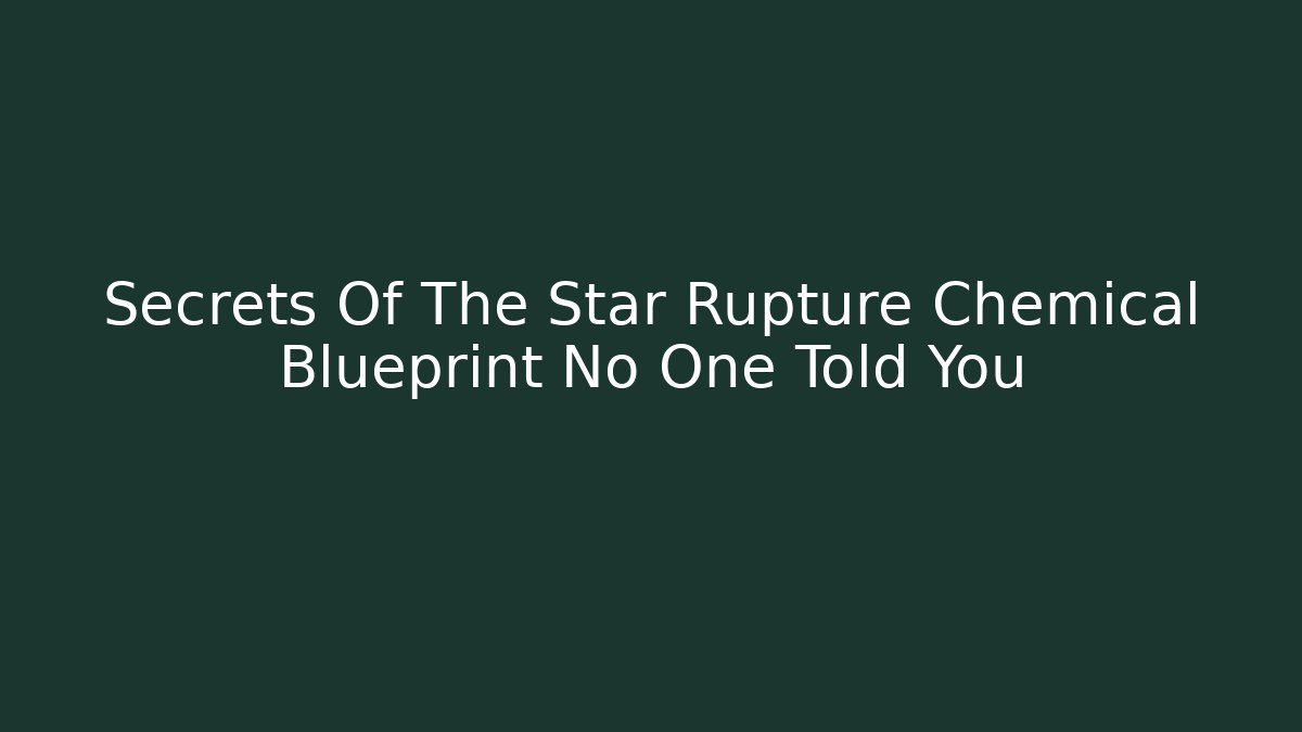 Secrets Of The Star Rupture Chemical Blueprint No One Told You