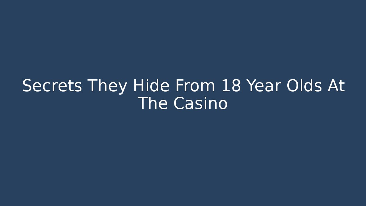 Secrets They Hide From 18 Year Olds At The Casino - Método de Aprovação