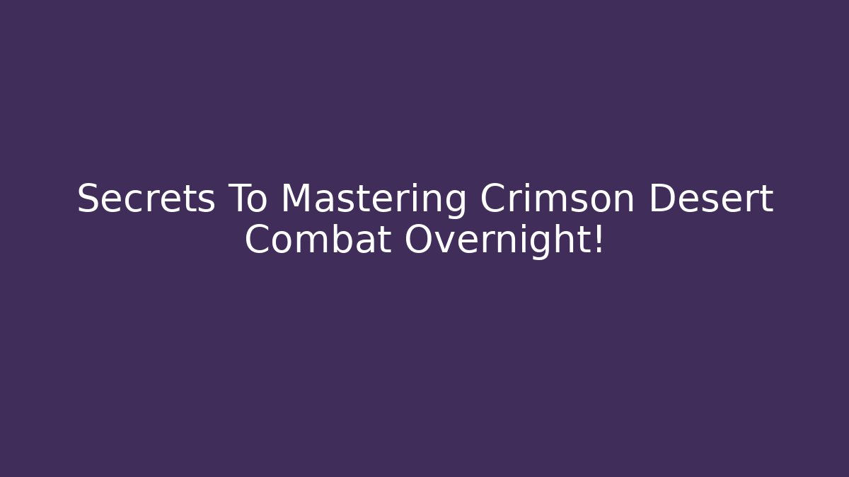 Secrets To Mastering Crimson Desert Combat Overnight!
