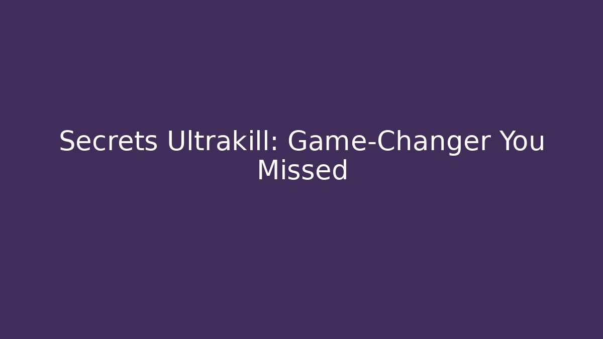 Secrets Ultrakill: Game-Changer You Missed