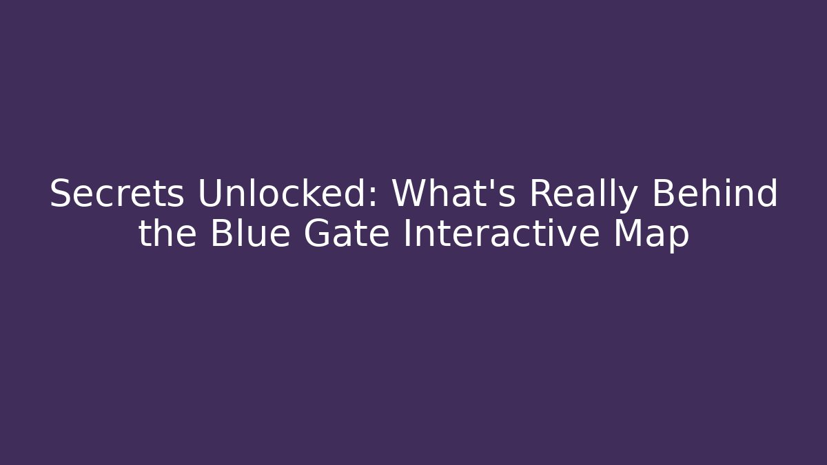 Secrets Unlocked: What's Really Behind the Blue Gate Interactive Map