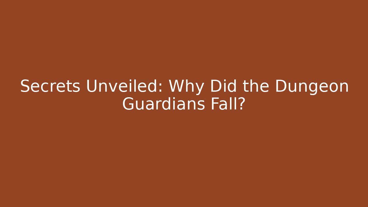 Secrets Unveiled: Why Did the Dungeon Guardians Fall?