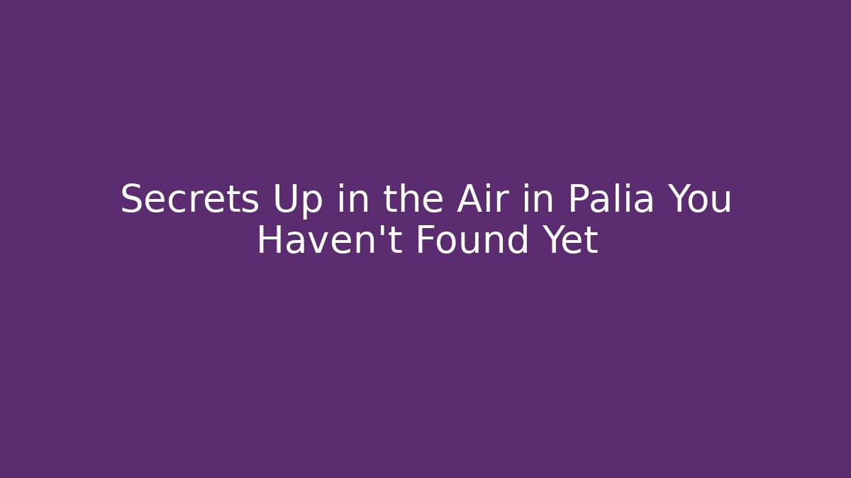 Secrets Up in the Air in Palia You Haven’t Found Yet