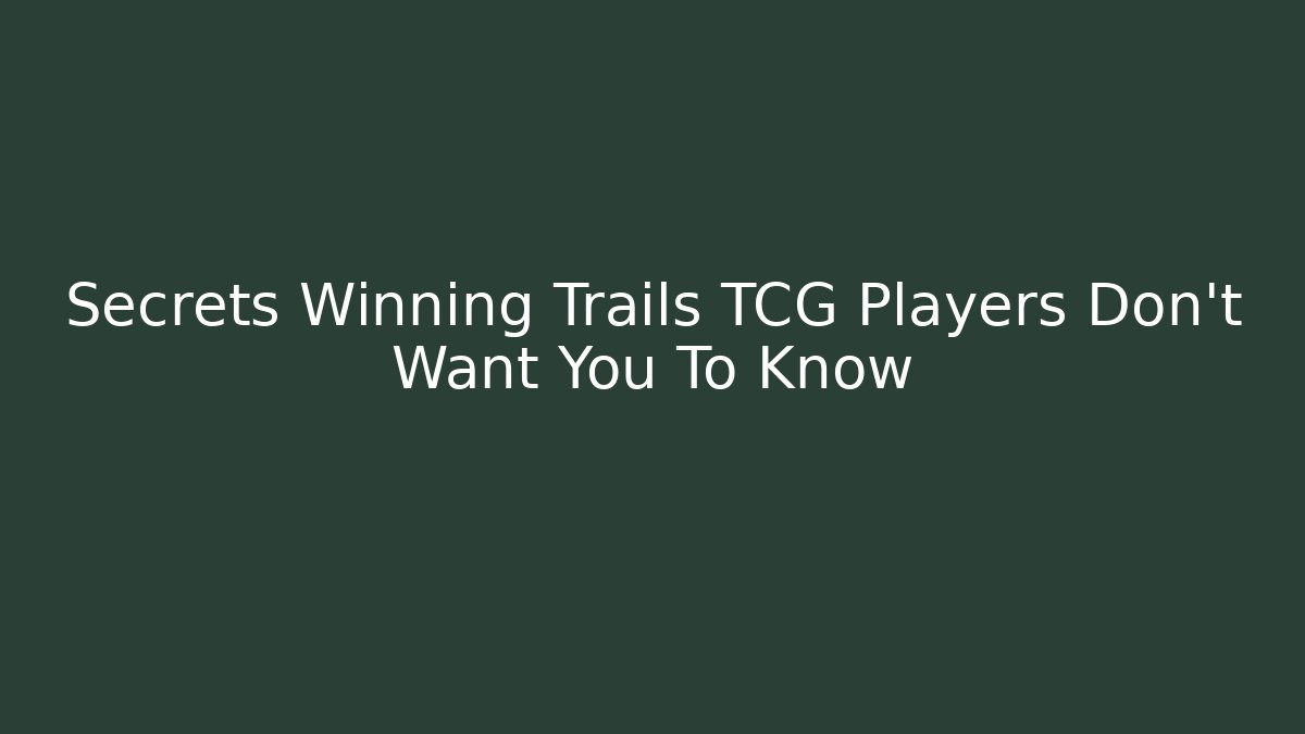 Secrets Winning Trails TCG Players Don't Want You To Know