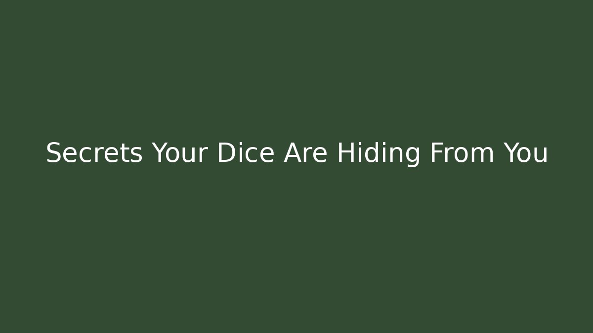 Secrets Your Dice Are Hiding From You