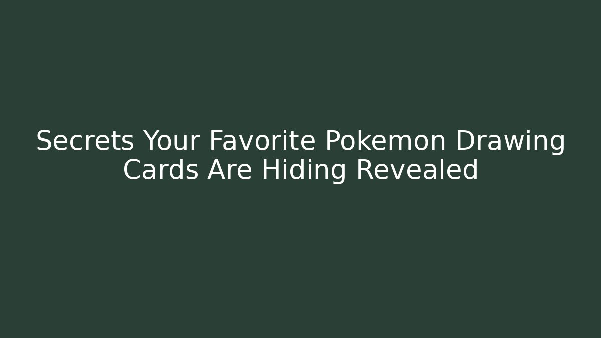 Secrets Your Favorite Pokémon Drawing Cards Are Hiding Revealed