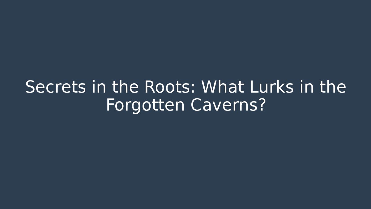 Secrets in the Roots: What Lurks in the Forgotten Caverns?