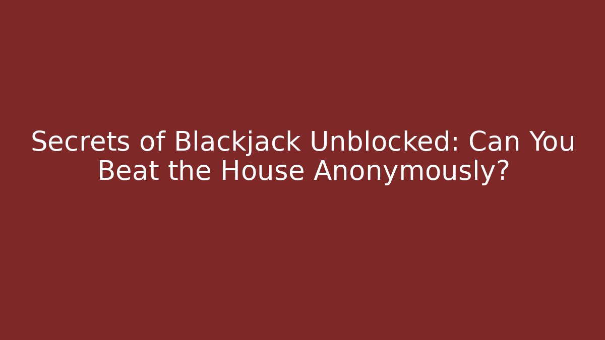 Secrets of Blackjack Unblocked: Can You Beat the House Anonymously?
