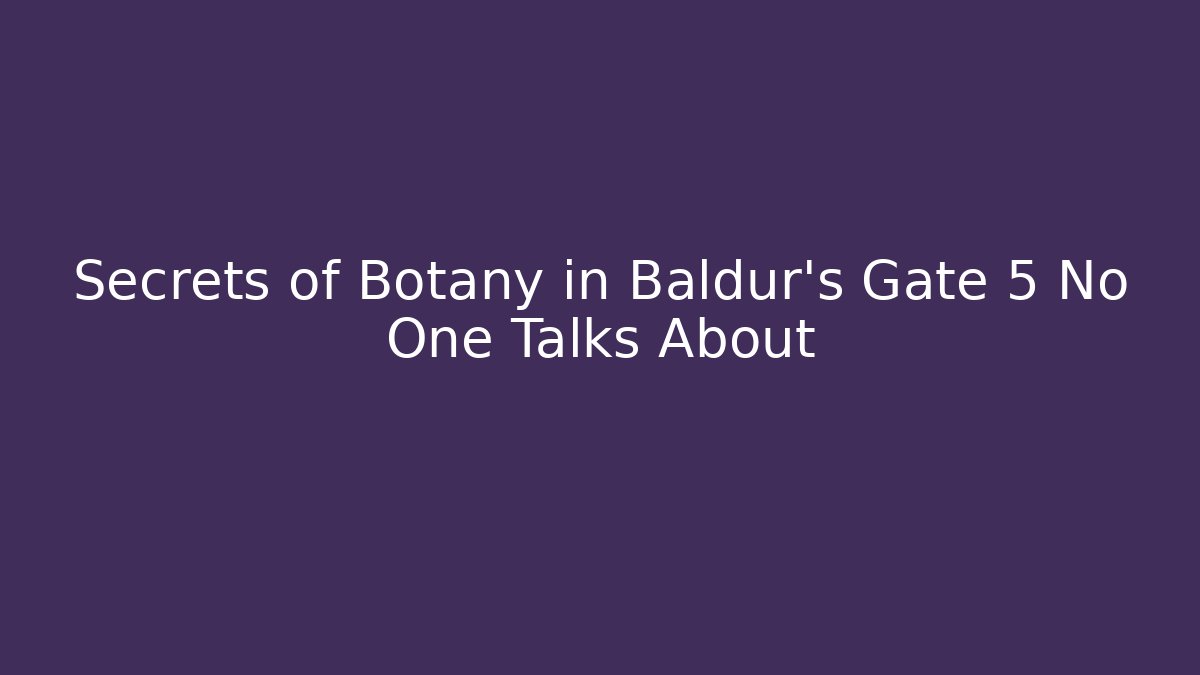 Secrets of Botany in Baldur's Gate 5 No One Talks About
