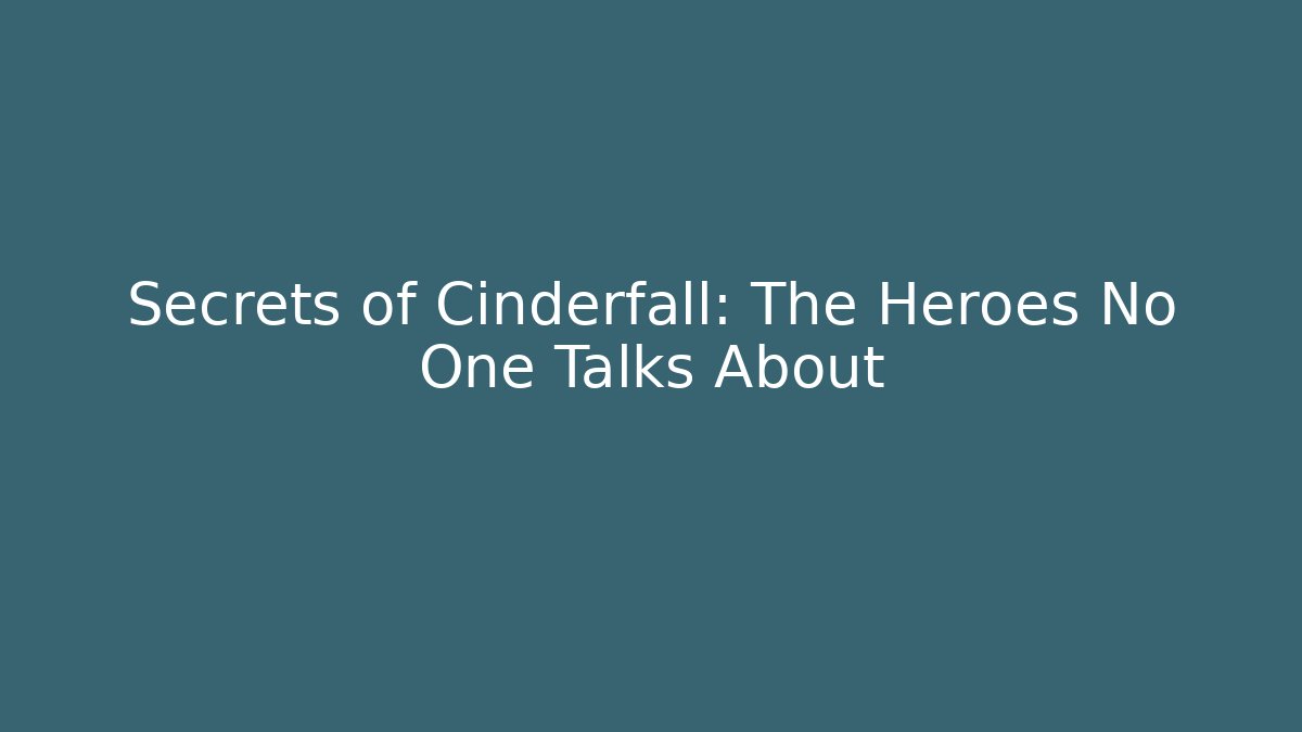 Secrets of Cinderfall: The Heroes No One Talks About
