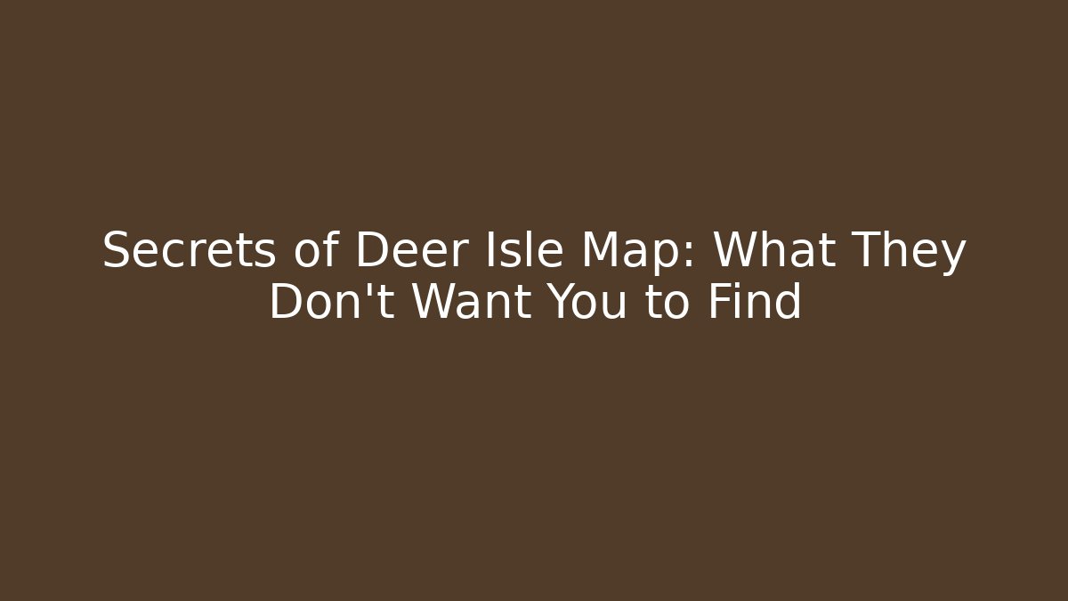 Secrets of Deer Isle Map: What They Don't Want You to Find