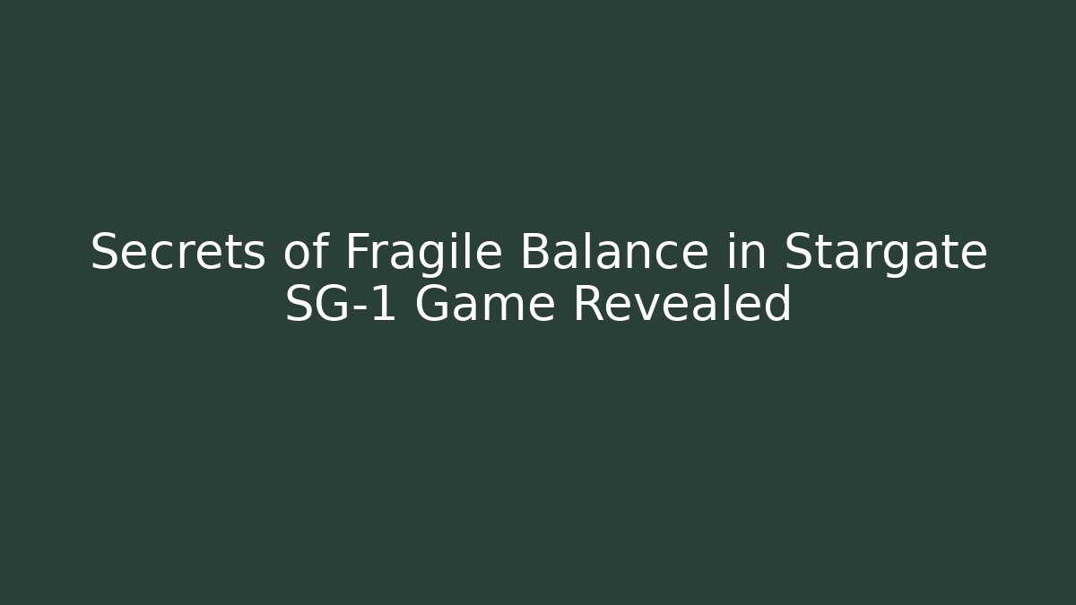 Secrets of Fragile Balance in Stargate SG-1 Game Revealed