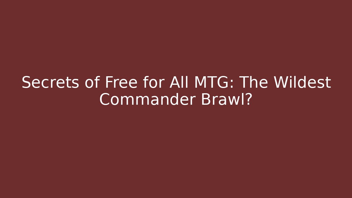 Secrets of Free for All MTG: The Wildest Commander Brawl?