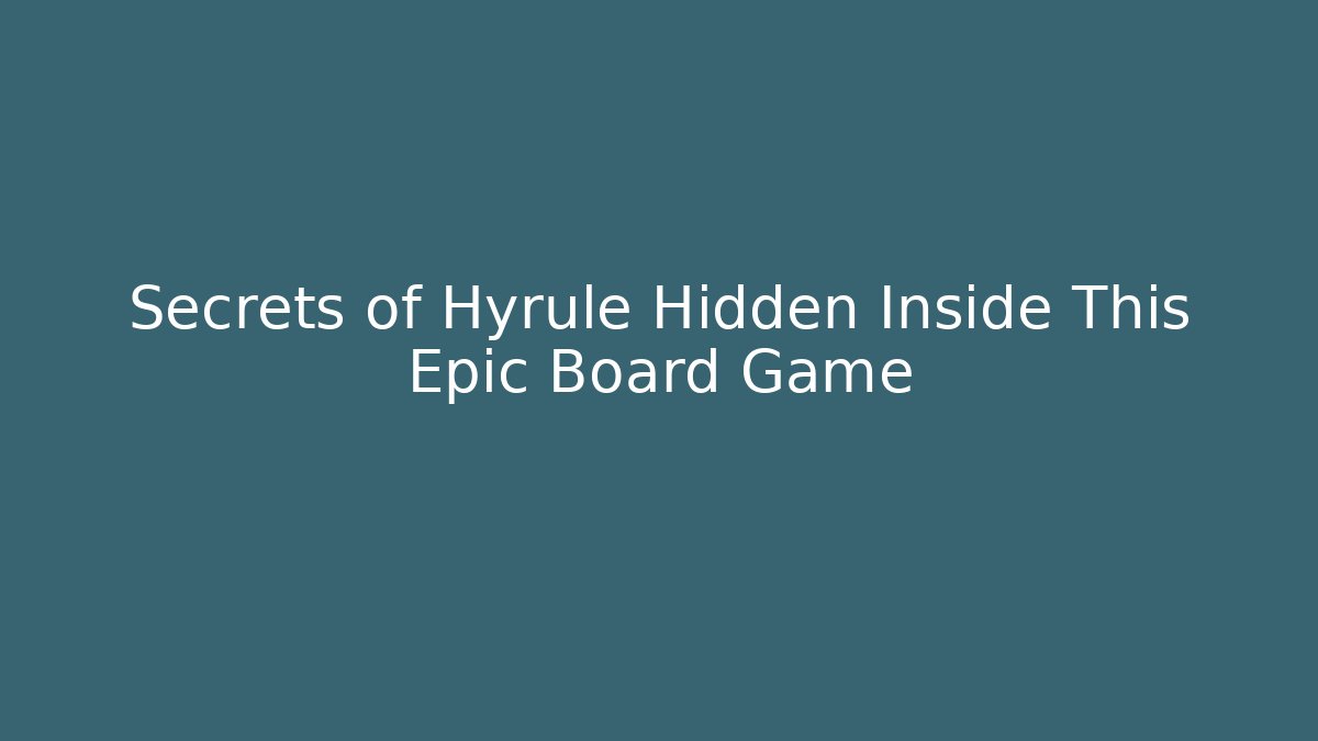Secrets of Hyrule Hidden Inside This Epic Board Game