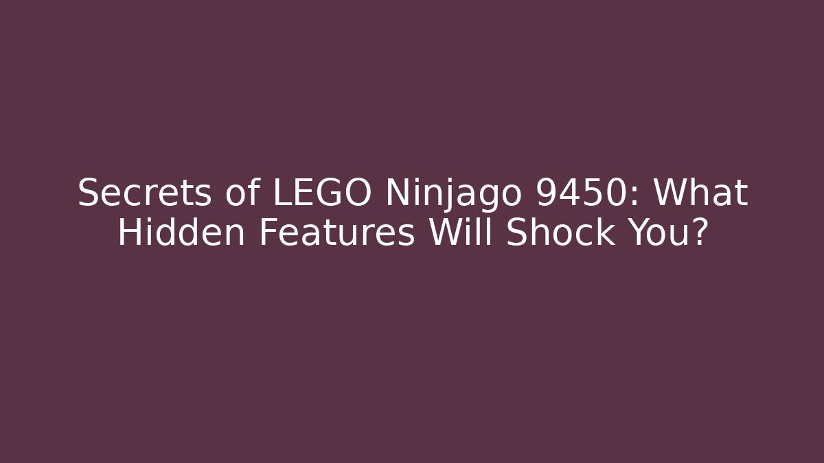 Secrets of LEGO Ninjago 9450: What Hidden Features Will Shock You?