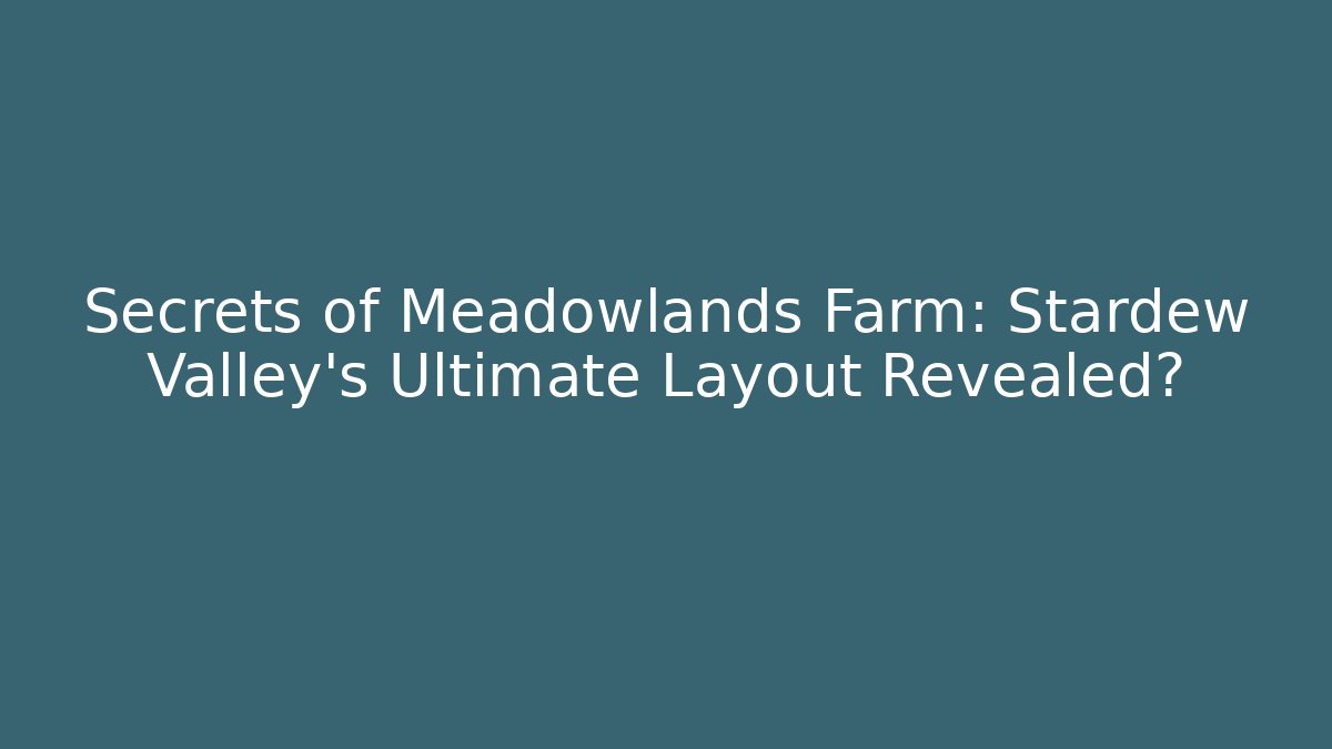 Secrets of Meadowlands Farm: Stardew Valley's Ultimate Layout Revealed?