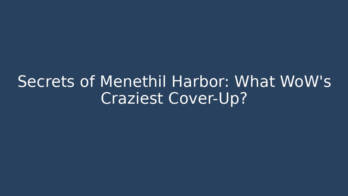 Secrets of Menethil Harbor: What WoW's Craziest Cover-Up?