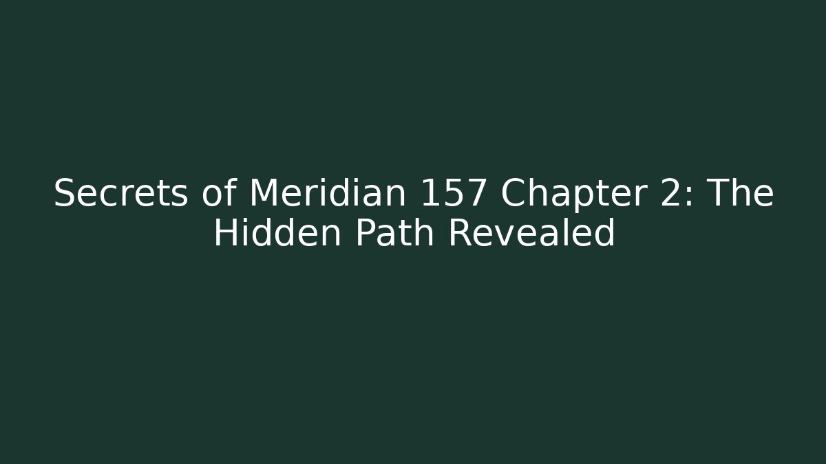 Secrets of Meridian 157 Chapter 2: The Hidden Path Revealed