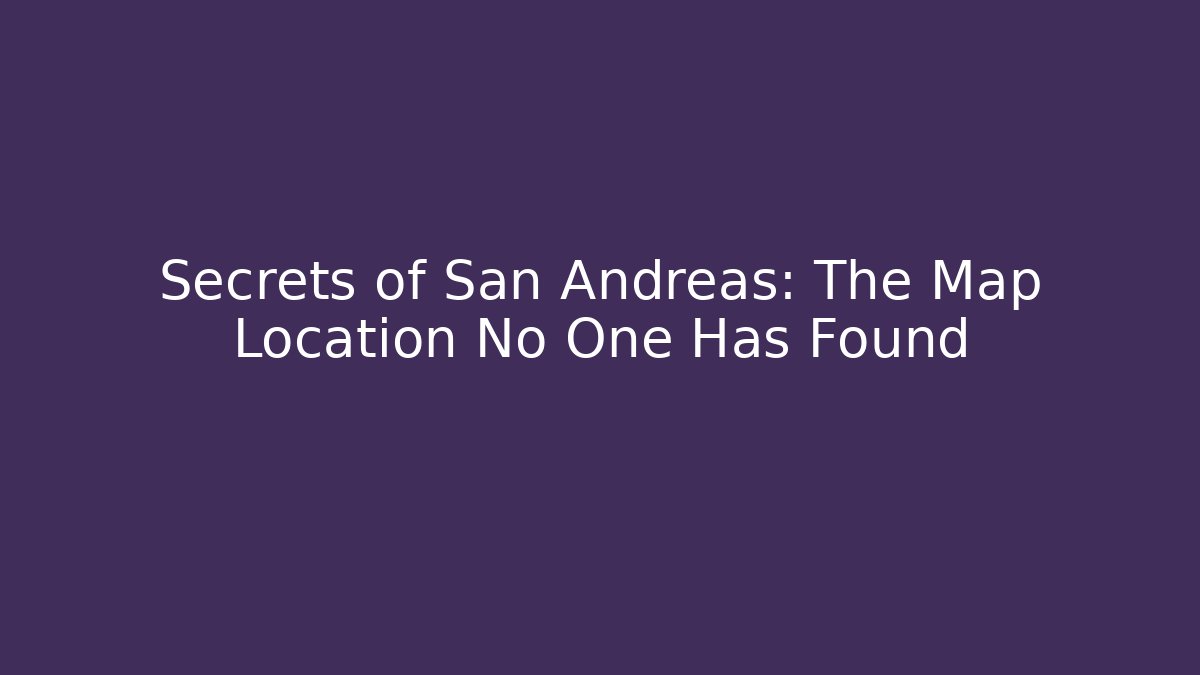Secrets of San Andreas: The Map Location No One Has Found