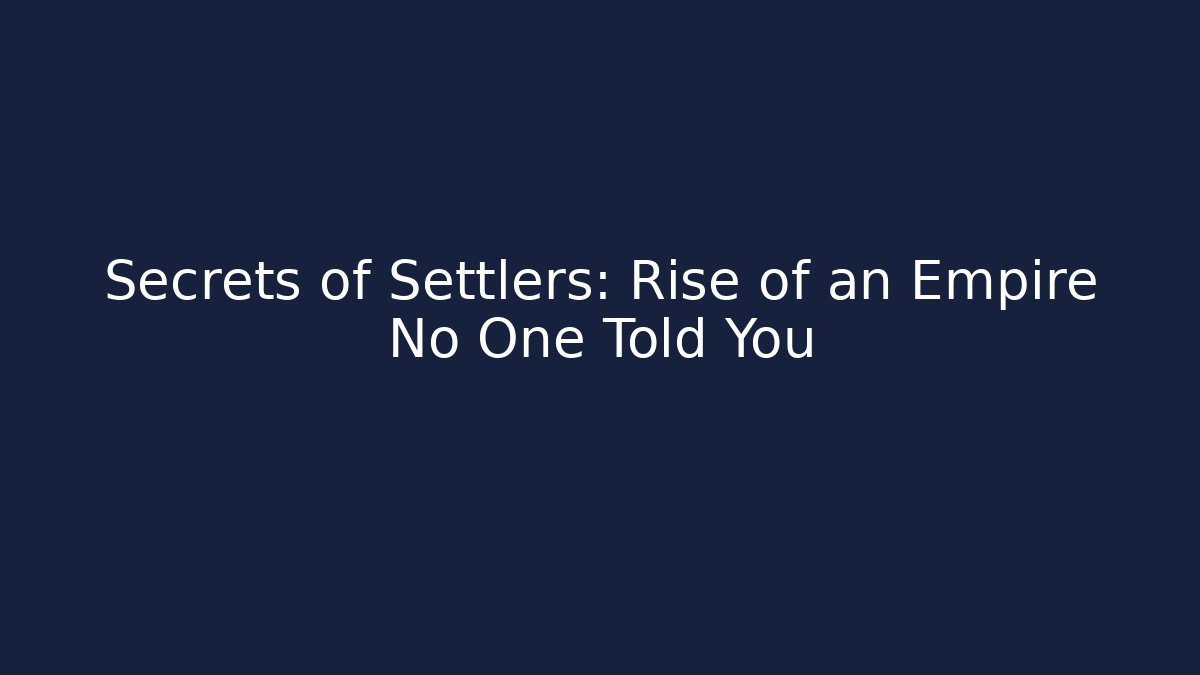 Secrets of Settlers: Rise of an Empire No One Told You - Método de Aprovação