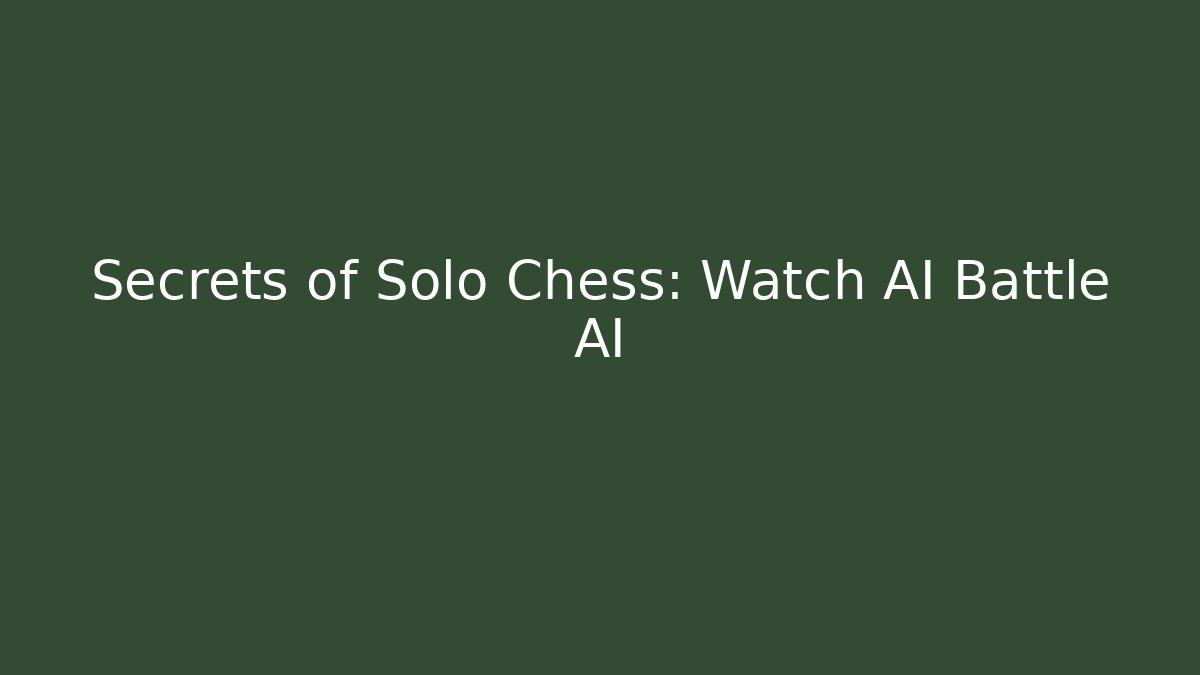 Secrets of Solo Chess: Watch AI Battle AI
