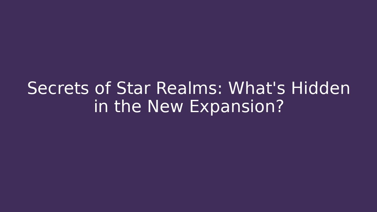 Secrets of Star Realms: What's Hidden in the New Expansion?