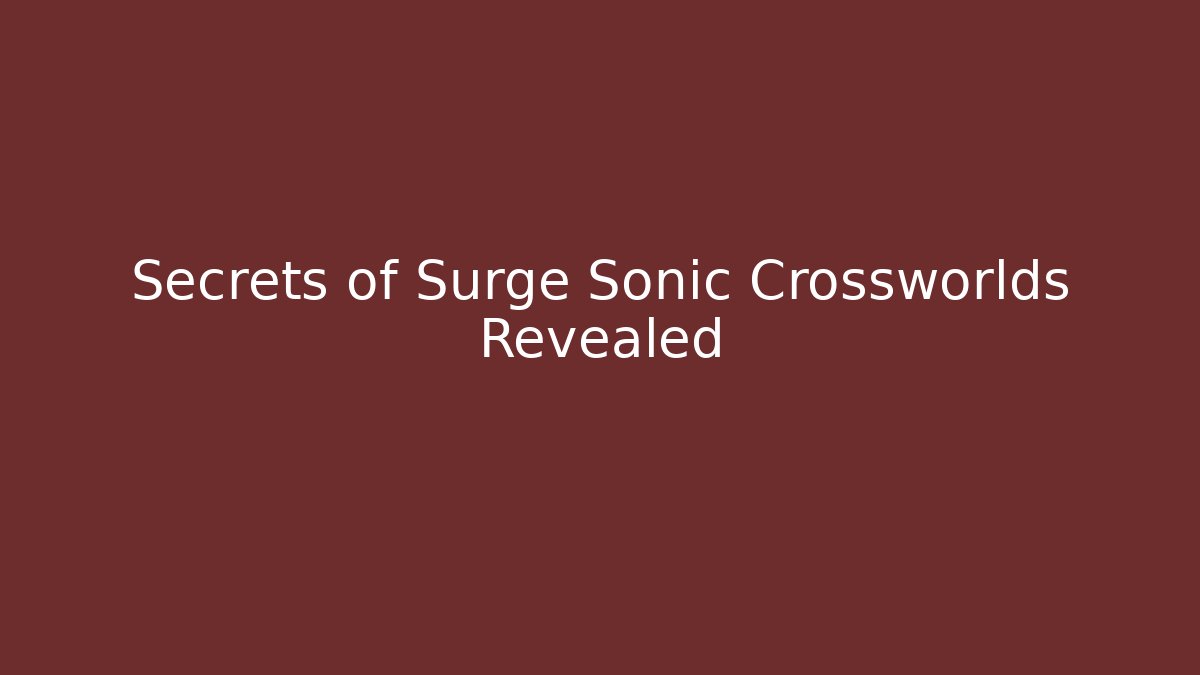 Secrets of Surge Sonic Crossworlds Revealed