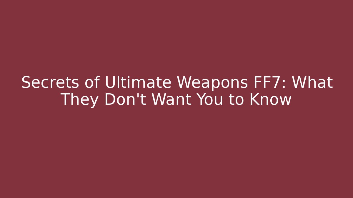 Secrets of Ultimate Weapons FF7: What They Don't Want You to Know