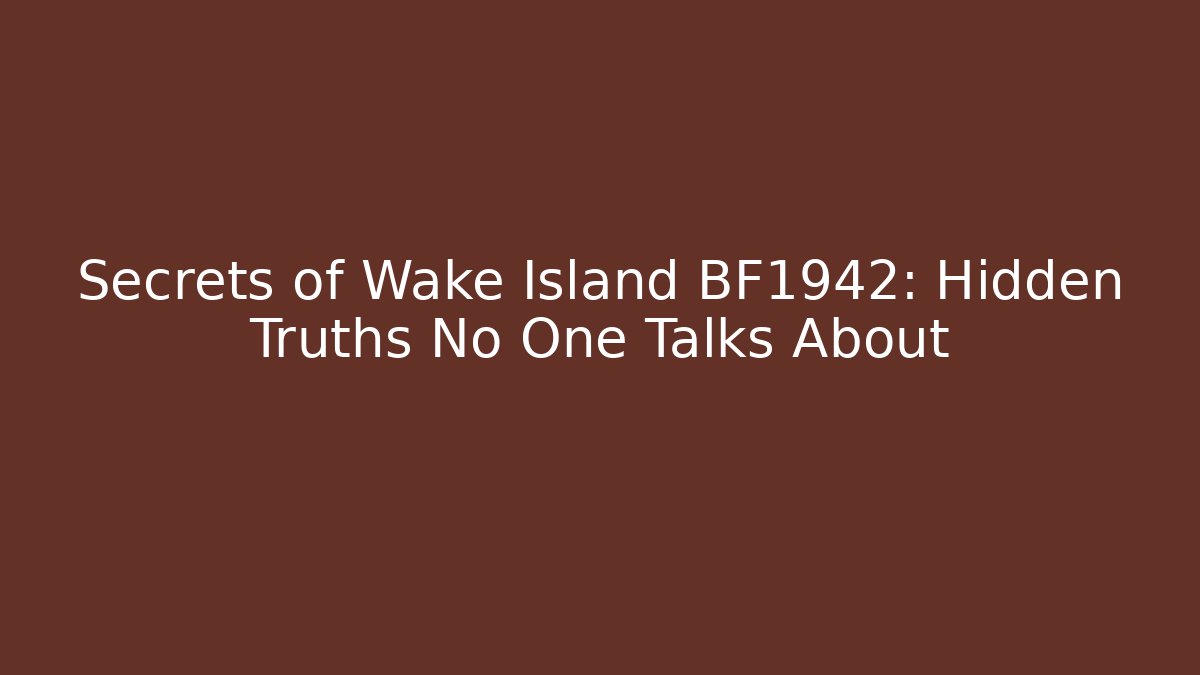 Secrets of Wake Island BF1942: Hidden Truths No One Talks About