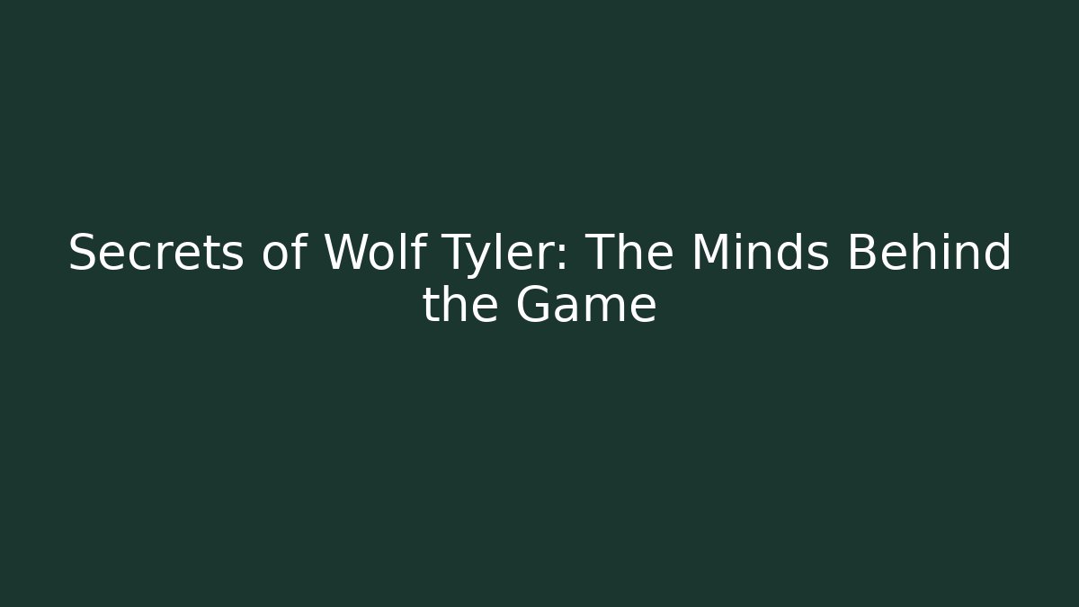 Secrets of Wolf Tyler: The Minds Behind the Game