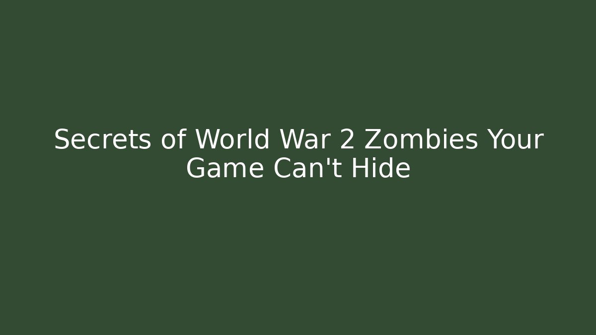 Secrets of World War 2 Zombies Your Game Can't Hide