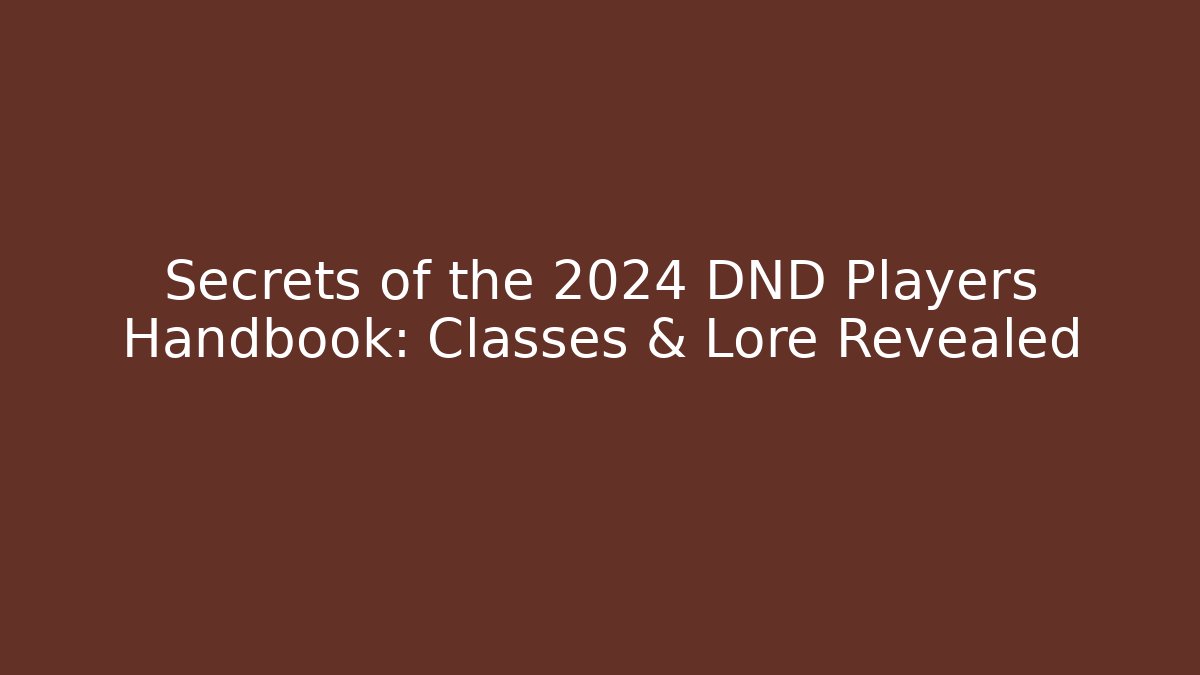 Secrets of the 2024 DND Players Handbook: Classes & Lore Revealed