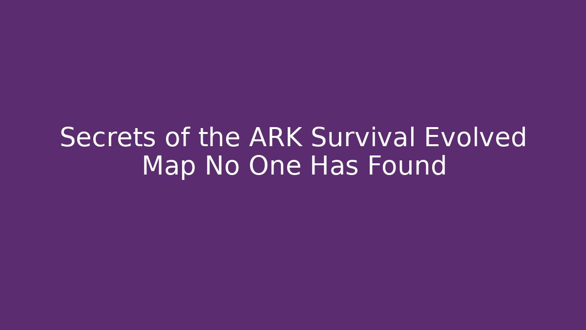 Secrets of the ARK Survival Evolved Map No One Has Found