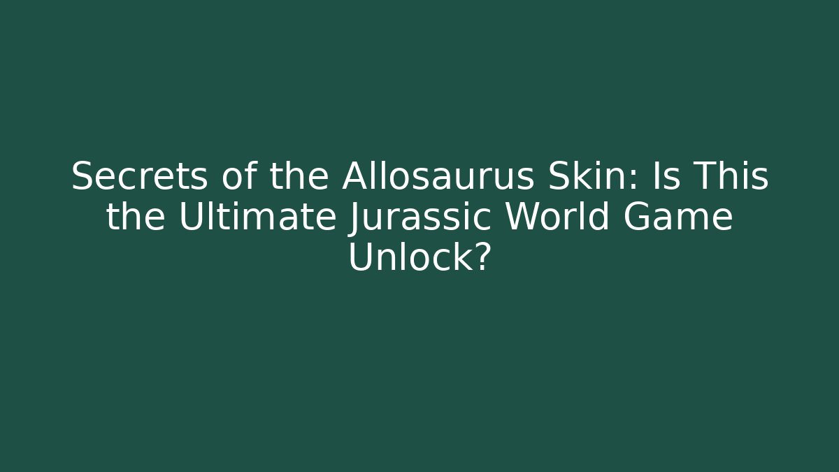Secrets of the Allosaurus Skin: Is This the Ultimate Jurassic World Game Unlock?