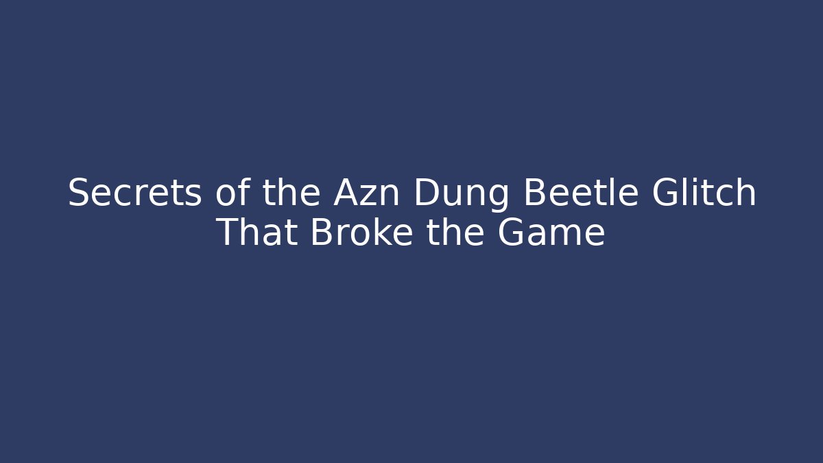 Secrets of the Azn Dung Beetle Glitch That Broke the Game