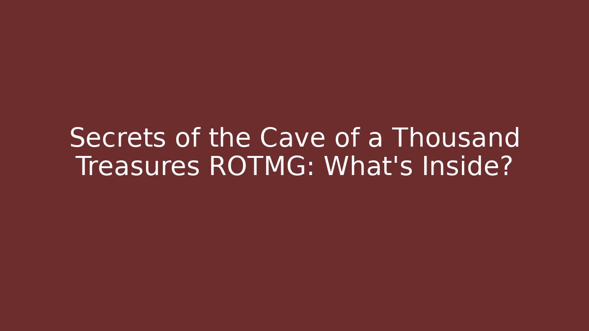 Secrets of the Cave of a Thousand Treasures ROTMG: What's Inside?