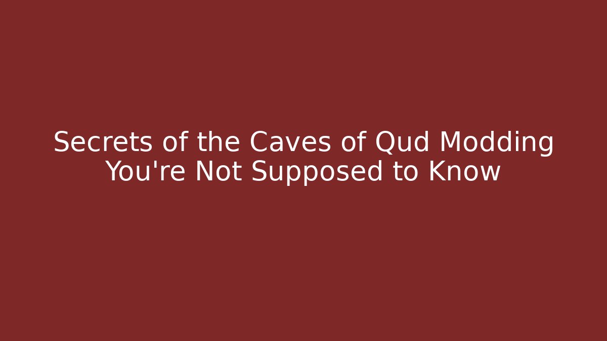 Secrets of the Caves of Qud Modding You’re Not Supposed to Know
