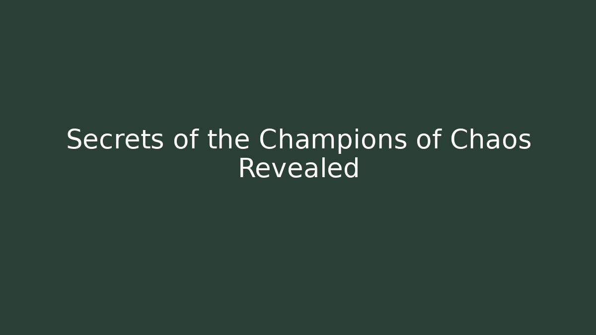 Secrets of the Champions of Chaos Revealed