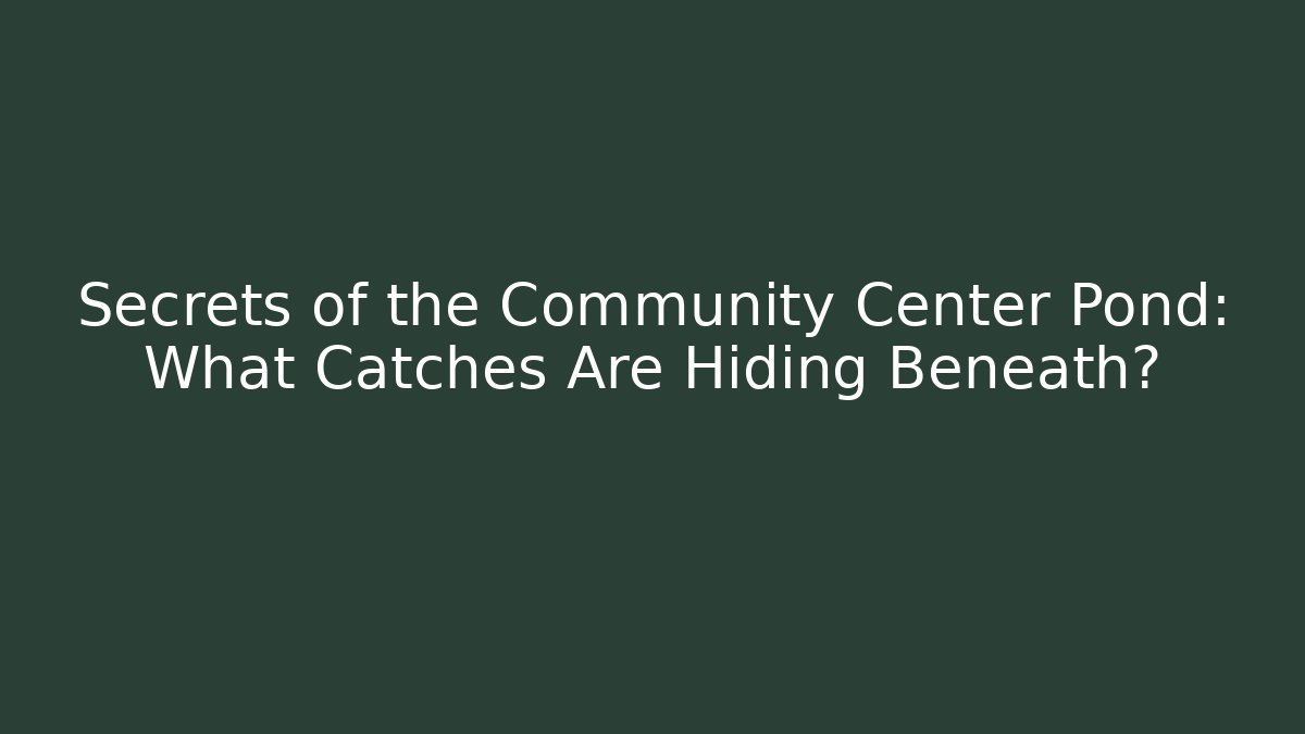 Secrets of the Community Center Pond: What Catches Are Hiding Beneath?