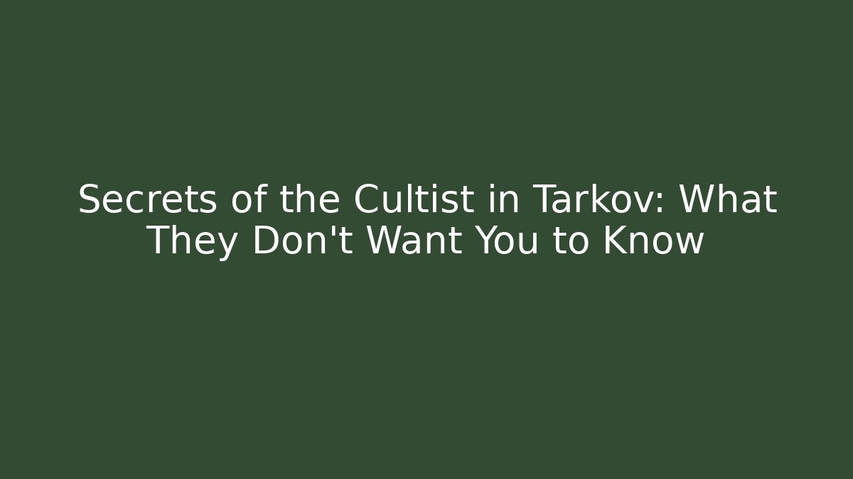 Secrets of the Cultist in Tarkov: What They Don't Want You to Know