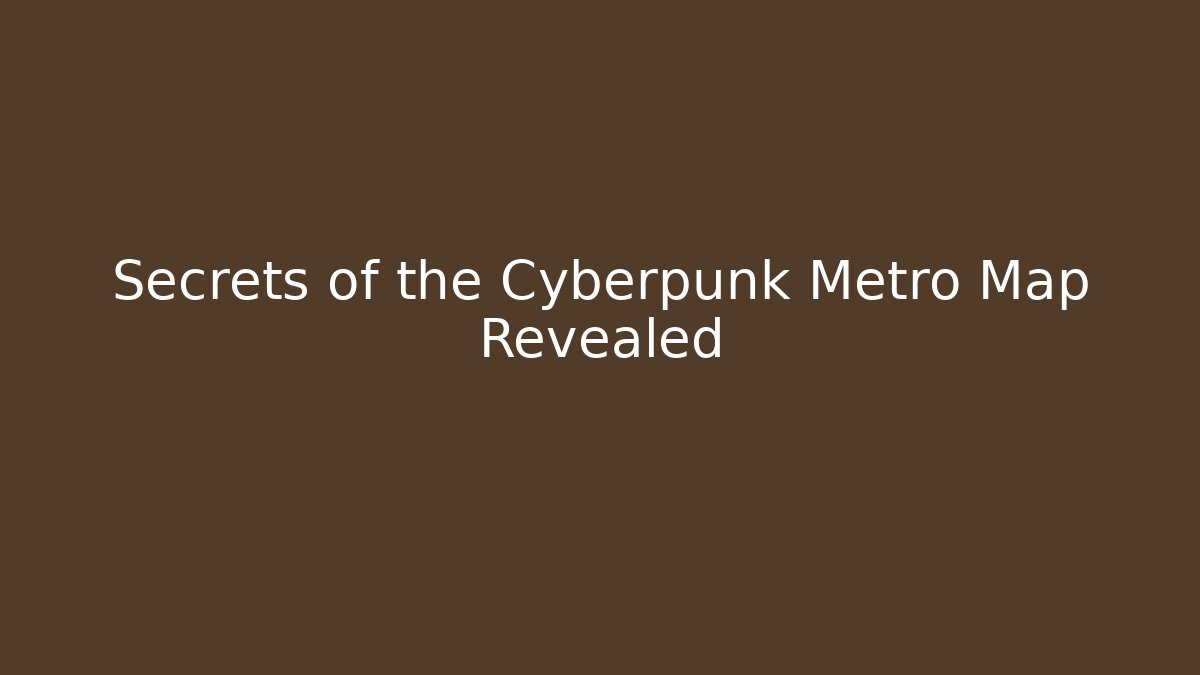 Secrets of the Cyberpunk Metro Map Revealed