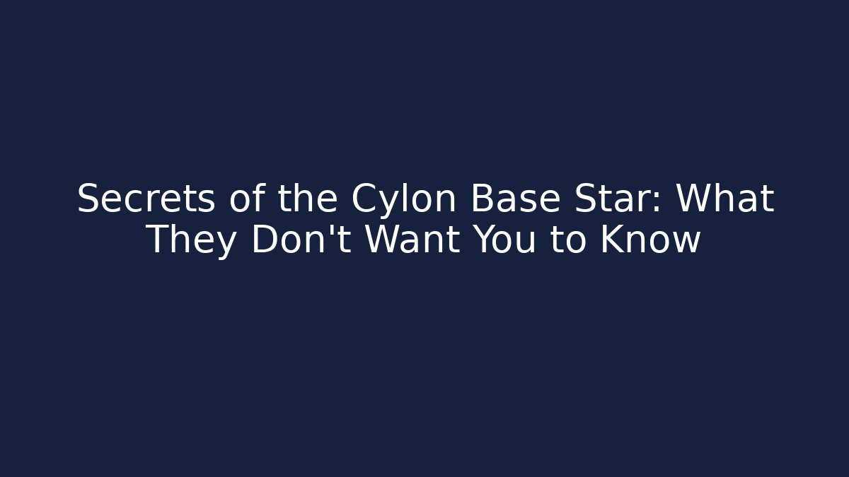 Secrets of the Cylon Base Star: What They Don't Want You to Know