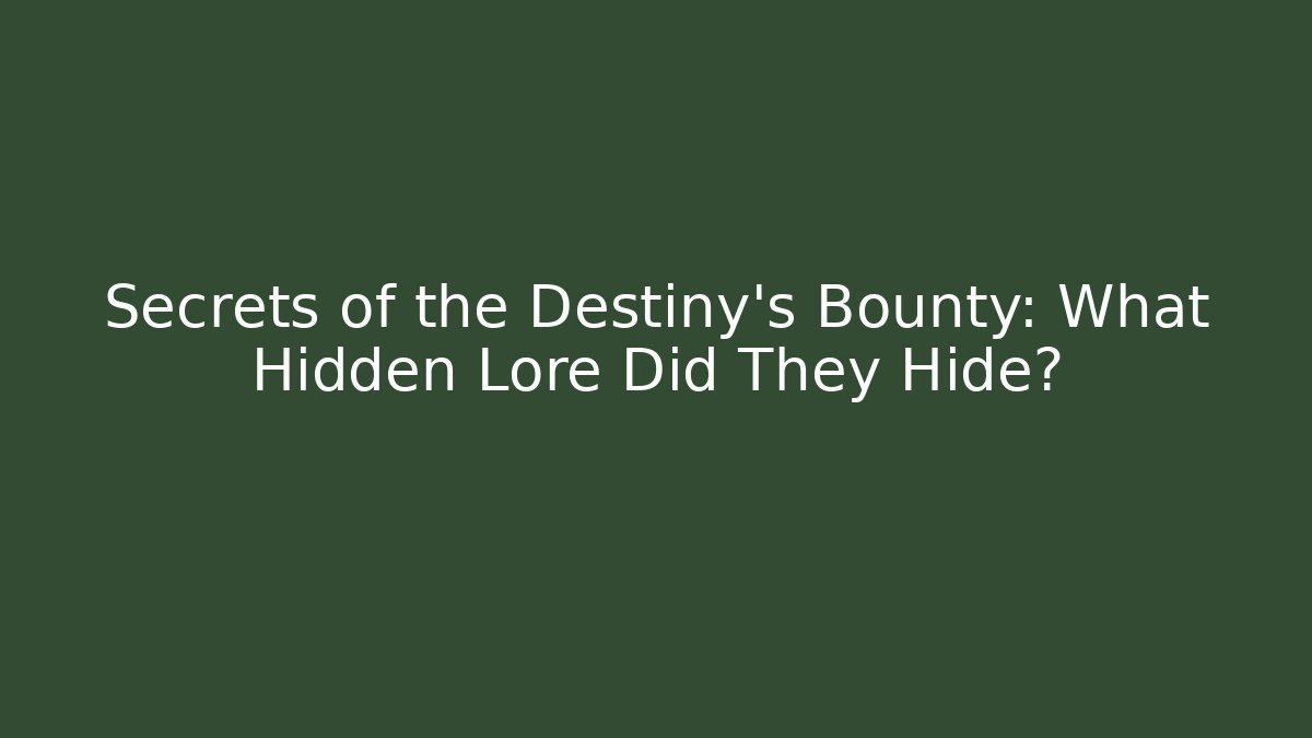 Secrets of the Destiny's Bounty: What Hidden Lore Did They Hide?