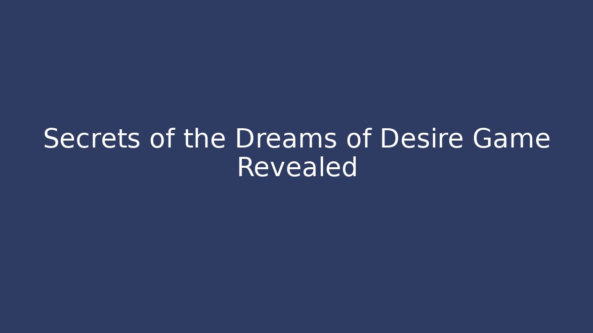 Secrets of the Dreams of Desire Game Revealed