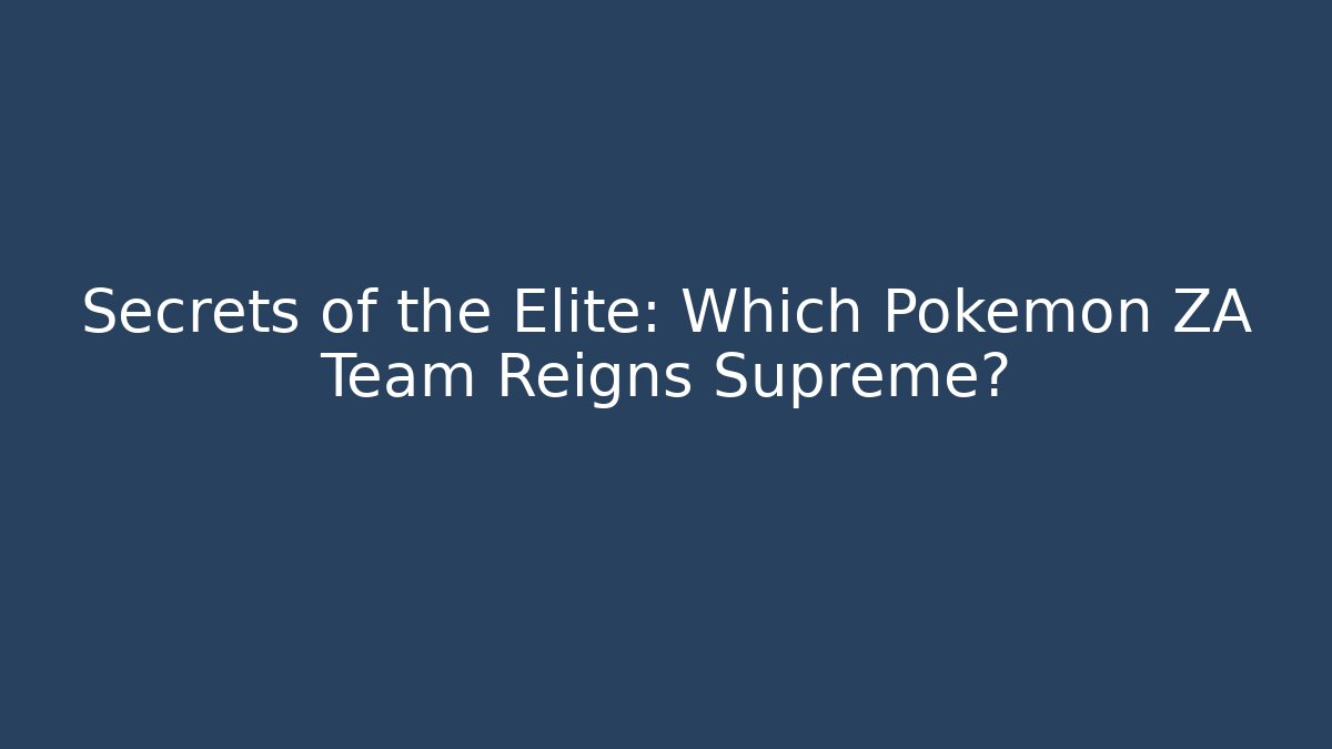 Secrets of the Elite: Which Pokémon ZA Team Reigns Supreme?