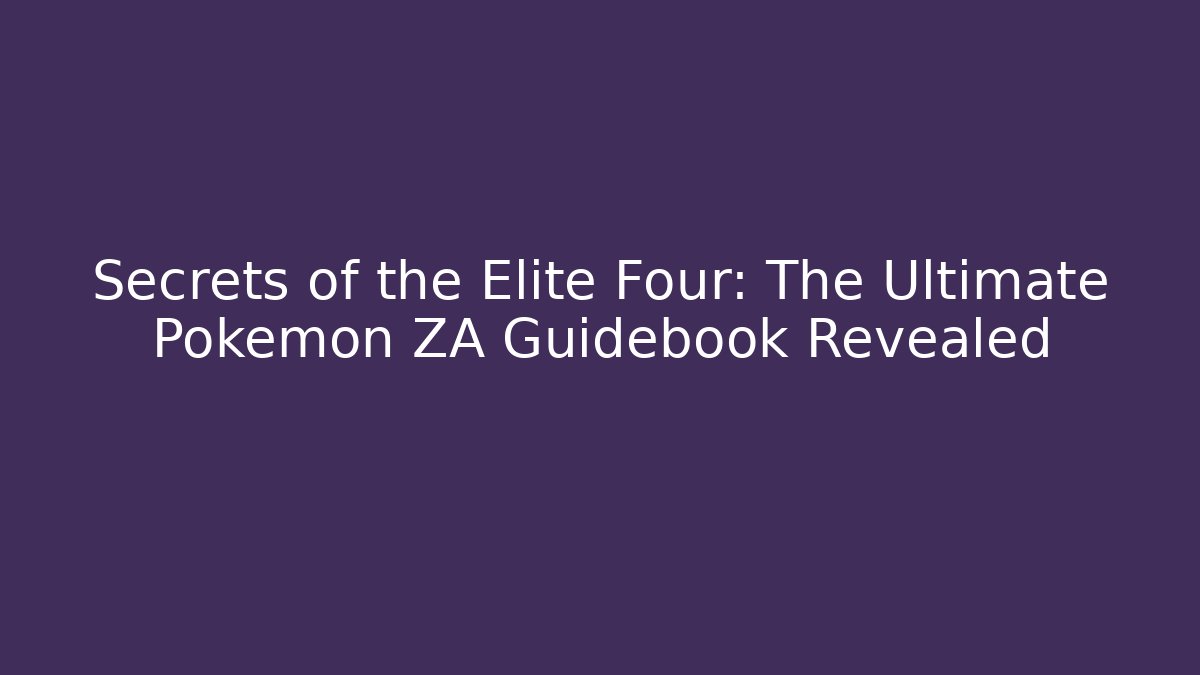 Secrets of the Elite Four: The Ultimate Pokemon ZA Guidebook Revealed