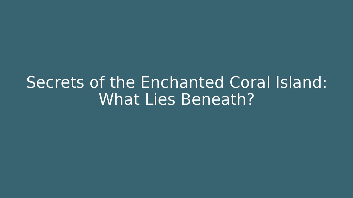 Secrets of the Enchanted Coral Island: What Lies Beneath?