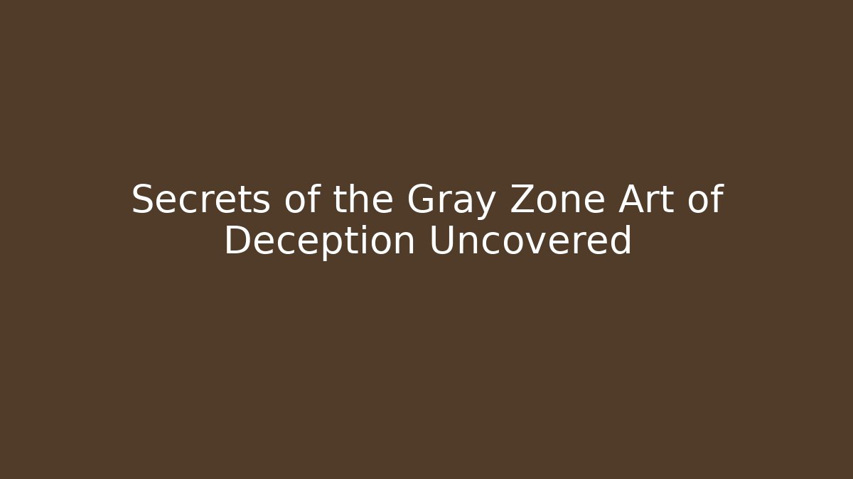 Secrets of the Gray Zone Art of Deception Uncovered